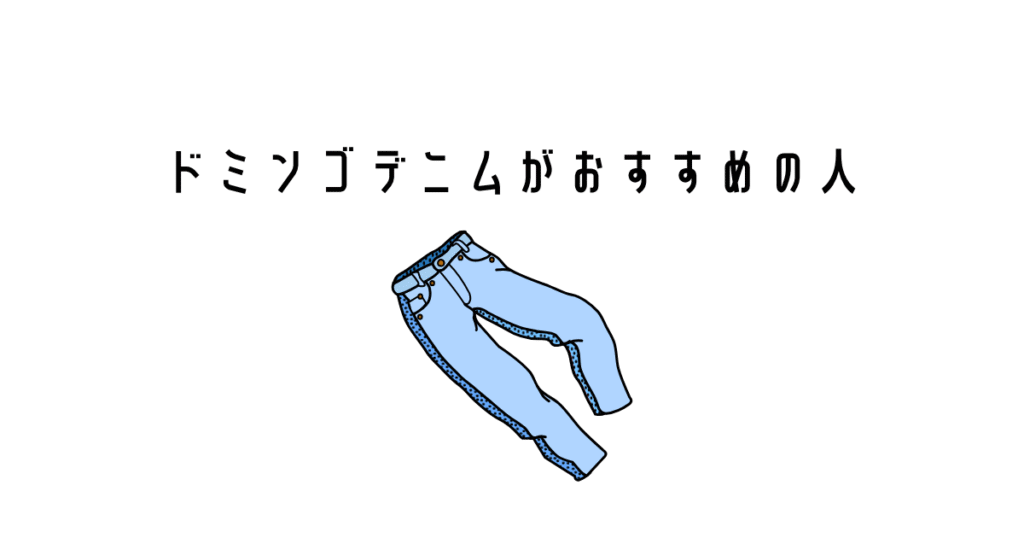 ドミンゴデニムがおすすめの人