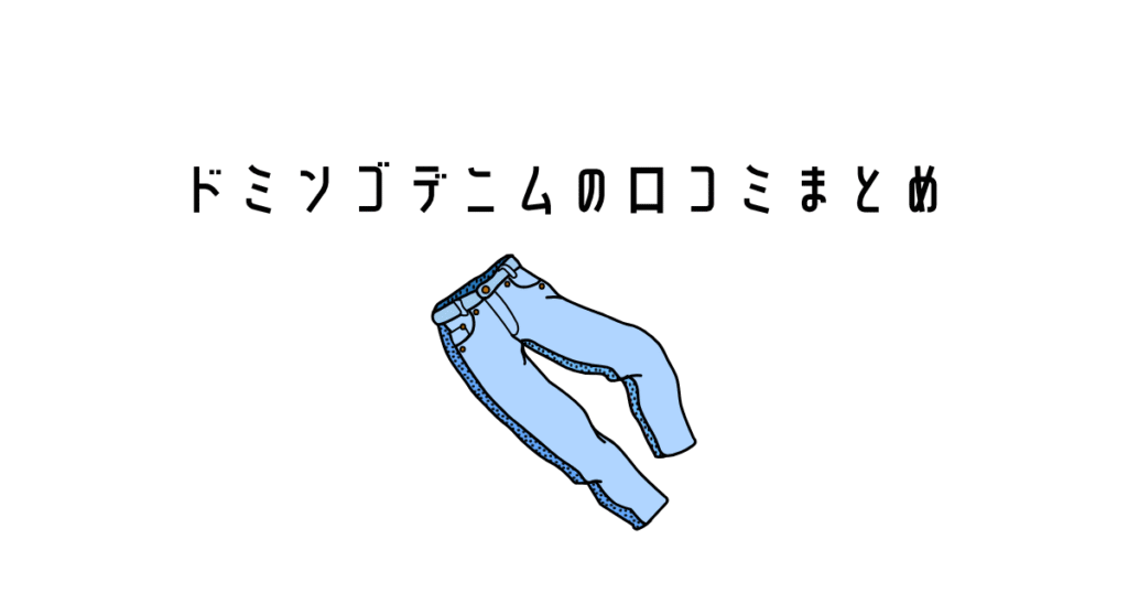 ドミンゴデニムの口コミまとめ