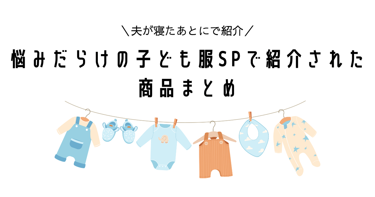 夫が寝たあとに　悩みだらけの子ども服SPで紹介された商品まとめ