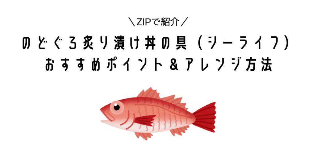 【ZIPで紹介!】シーライフの「のどぐろ炙り漬け丼の具」のおすすめポイントとアレンジ方法