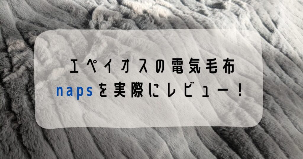 エペイオスの電気毛布napsを実際にレビュー!