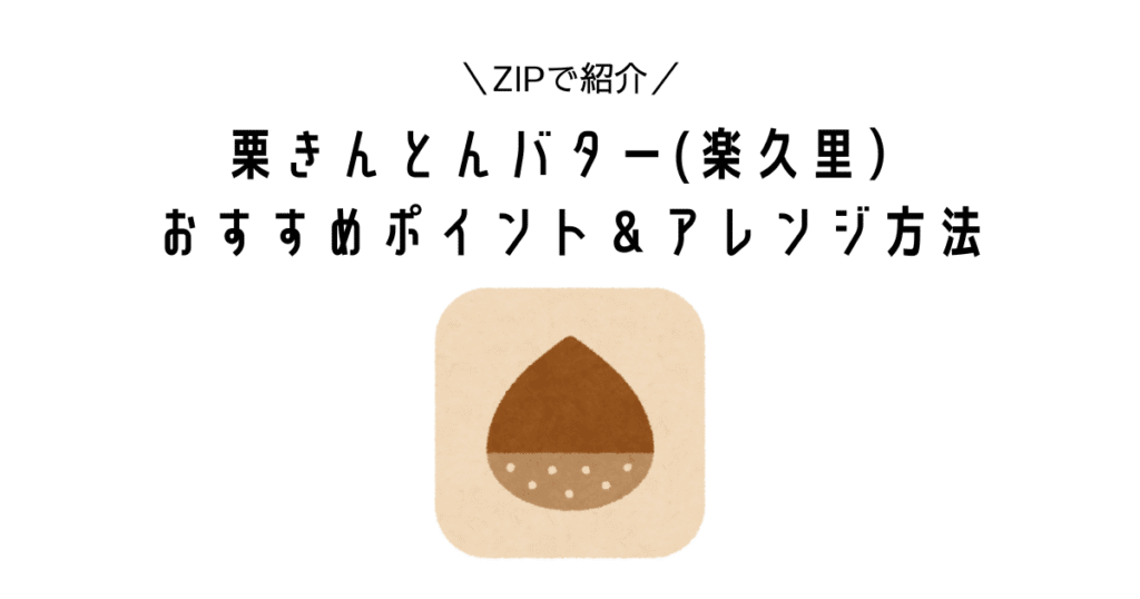 【ZIPで紹介!】楽久里の「栗きんとんバター」のおすすめポイントとアレンジ方法