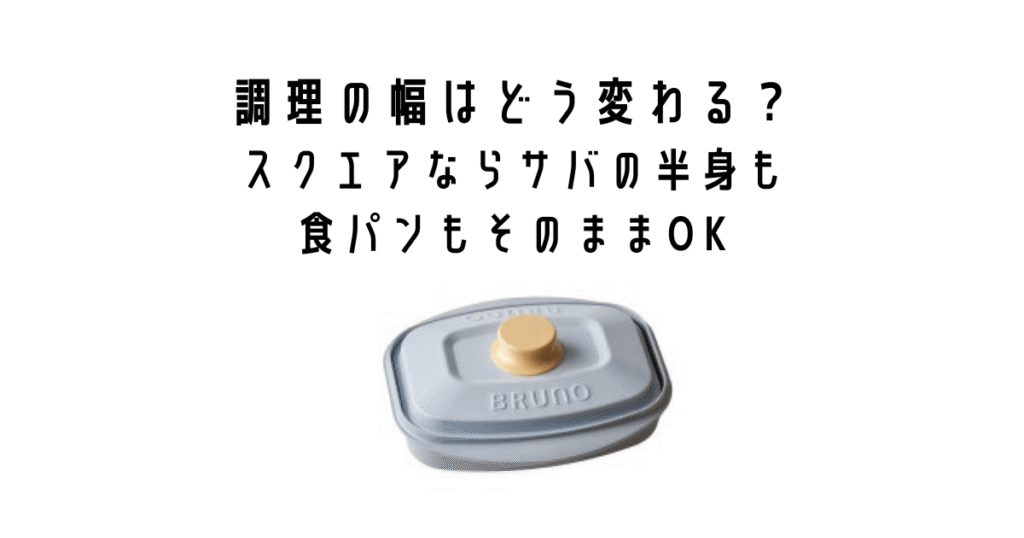 調理の幅はどう変わる?スクエアならサバの半身も食パンもそのままOK